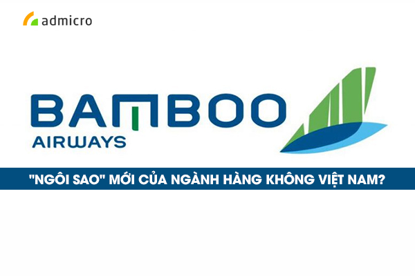 Bamboo Airways: “Ngôi sao” mới của ngành hàng không Việt Nam?