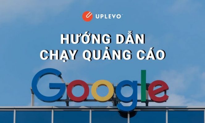 Hướng Dẫn Chạy Quảng Cáo Google Adwords – Ads | Cơ Bản – Uplevo